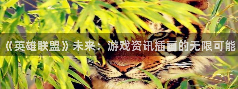 长征娱乐线路测试：《英雄联盟》未来：游戏资讯插画的无限可能